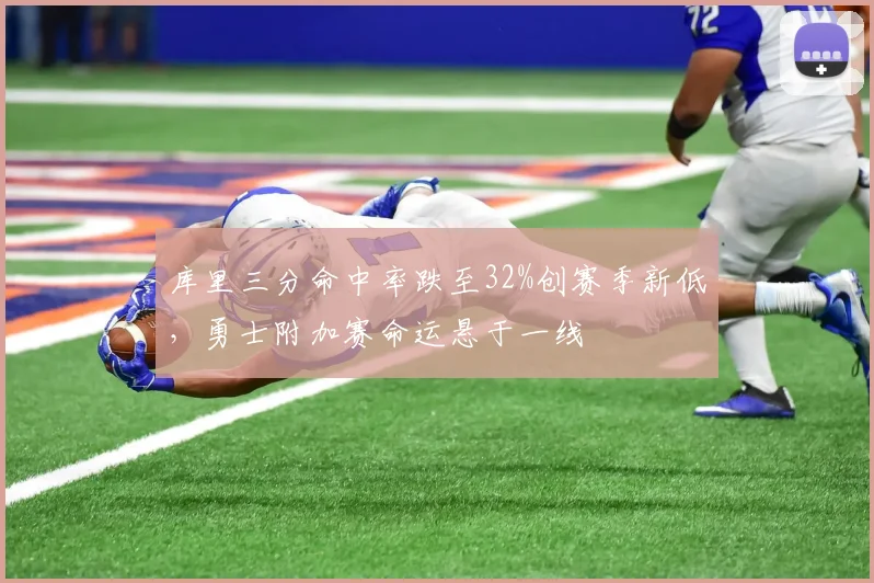库里三分命中率跌至32%创赛季新低,勇士附加赛命运悬于一线